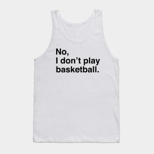 Tall People Problems: No, I Don't Play Basketball (Black Text) Tank Top